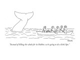 "Instead of killing the whale for its blubber, we're going to do a little …" - New Yorker Cartoon Premium Giclee Print by Alex Gregory