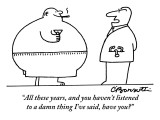 "All these years, and you haven't listened to a damn thing I've said, have…" - New Yorker Cartoon Premium Giclee Print by Charles Barsotti