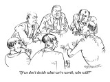 "If we don't decide what we're worth, who will?" - New Yorker Cartoon Premium Giclee Print by William Hamilton