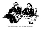 "And, for insurance purposes, you must buy insurance." - New Yorker Cartoon Premium Giclee Print by Drew Dernavich
