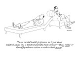 "In the mental health profession, we try to avoid negative labels, like 'a…" - New Yorker Cartoon Premium Giclee Print by Alex Gregory