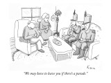 "We may have to leave you if there's a parade." - New Yorker Cartoon Premium Giclee Print by Zachary Kanin