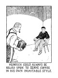 Heinrich Could Always Be Relied Upon To Serve Coffee In His Own Inimtable … - New Yorker Cartoon Premium Giclee Print by Glen Baxter