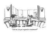 "Tell me, do you respond to treatment?" - New Yorker Cartoon Premium Giclee Print by J.P. Rini