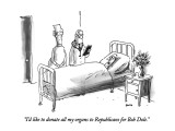 "I'd like to donate all my organs to Republicans for Bob Dole." - New Yorker Cartoon Premium Giclee Print by George Booth