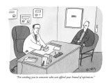 "I'm sending you to someone who can afford your brand of optimism." - New Yorker Cartoon Premium Giclee Print by Peter C. Vey