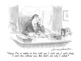 "Joyce, I'm so madly in love with you I can't eat, I can't sleep, I can't …" - New Yorker Cartoon Premium Giclee Print by Bernard Schoenbaum