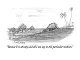 "Because I've already said all I can say in this particular medium." - New Yorker Cartoon Premium Giclee Print by Mort Gerberg