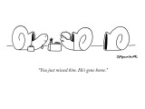 "You just missed him. He's gone home." - New Yorker Cartoon Premium Giclee Print by Charles Barsotti