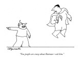"You people are crazy about Batman—ask him." - New Yorker Cartoon Premium Giclee Print by Charles Barsotti