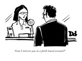 "Can I interest you in a faith-based account?" - New Yorker Cartoon Premium Giclee Print by Drew Dernavich