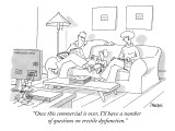 "Once this commercial is over, I'll have a number of questions on erectile…" - New Yorker Cartoon Premium Giclee Print by Jack Ziegler