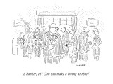 "A banker, eh? Can you make a living at that?" - New Yorker Cartoon Premium Giclee Print by Robert Mankoff