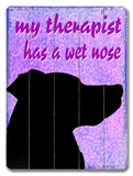My Therapist has a wet nose Wood Sign