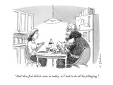 "And then Joel didn't come in today, so I had to do all his pillaging." - New Yorker Cartoon Premium Giclee Print by Joe Dator
