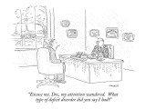 "Excuse me, Doc, my attention wandered.  What type of  deficit disorder di…" - New Yorker Cartoon Premium Giclee Print by Robert Mankoff
