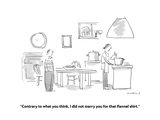 "Contrary to what you think, I did not marry you for that flannel shirt." - Cartoon Premium Giclee Print by Liza Donnelly