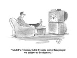"And it's recommended by nine out of ten people we believe to be doctors." - Cartoon Premium Giclee Print by Frank Cotham
