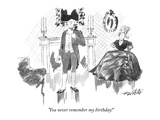 "You never remember my birthday!" - New Yorker Cartoon Premium Giclee Print by Mischa Richter