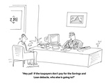 "Hey pal!  If the taxpayers don't pay for the Savings and Loan debacle, wh…" - Cartoon Premium Giclee Print by Mick Stevens