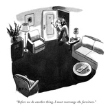 "Before we do another thing, I must rearrange the furniture." - New Yorker Cartoon Premium Giclee Print by Robert J. Day