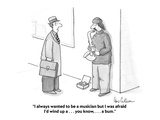"I always wanted to be a musician but I was afraid I'd wind up a . . . you…" - Cartoon Premium Giclee Print by Leo Cullum