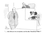 ". . . And, did you ever, at anytime, use the alias 'Steamboat Willie'?" - Cartoon Premium Giclee Print by Leo Cullum
