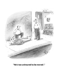"He's too uninsured to be moved ." - Cartoon Premium Giclee Print by Frank Cotham