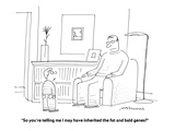 "So you're telling me I may have inherited the fat and bald genes?" - Cartoon Premium Giclee Print by Mick Stevens