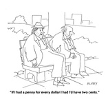 "If I had a penny for every dollar I had I'd have two cents." - Cartoon Premium Giclee Print by Peter C. Vey