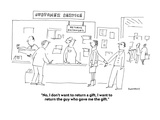 "No, I don't want to return a gift, I want to return the guy who gave me t…" - Cartoon Premium Giclee Print by Liza Donnelly