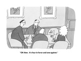 "OK then.  It's four in favor and one against." - Cartoon Premium Giclee Print by Peter C. Vey