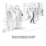 "How do they manage it all.  I do nothing and there's not enough time in t…" - Cartoon Premium Giclee Print by Bernard Schoenbaum