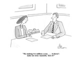 "My making two million a year,  . . .  it doesn't make me seem 'mannish,' …" - Cartoon Premium Giclee Print by Leo Cullum