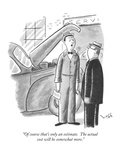 "Of course that's only an estimate.  The actual cost will be somewhat more…" - New Yorker Cartoon Premium Giclee Print by Sydney Hoff