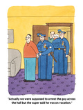 "Actually we were supposed to arrest the guy across the hall but the super…" - Cartoon Premium Giclee Print by Peter C. Vey
