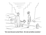 "He's more than just my best friend... He's also my fashion-consultant." - Cartoon Premium Giclee Print by Mick Stevens