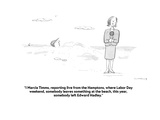 "This is Marcia Timms, reporting live from the Hamptons, where Labor Day w…" - Cartoon Premium Giclee Print by Liza Donnelly