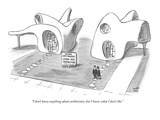"I don't know anything about architecture, but I know what I don't like." - New Yorker Cartoon Premium Giclee Print by Robert J. Day