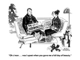 "Oh c'mon . . . was I upset when you gave me a full day of beauty." - Cartoon Premium Giclee Print by Marisa Acocella Marchetto