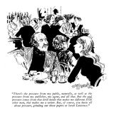 "There's the pressure from my public, naturally, as well as they pressure …" - New Yorker Cartoon Premium Giclee Print by William Hamilton