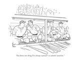 "You know one thing I've always wanted—a summer vacation." - New Yorker Cartoon Premium Giclee Print by Richard Decker