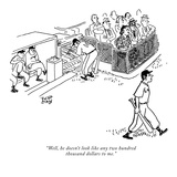 "Well, he doesn't look like any two hundred thousand dollars to me." - New Yorker Cartoon Premium Giclee Print by Robert J. Day