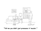 "Tell me you didn't just pronounce it 'nucular.'" - Cartoon Premium Giclee Print by Eric Lewis