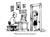"Those who can't do, comment.' - New Yorker Cartoon Premium Giclee Print by Corey Pandolph