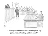 "Could my client be innocent? Probably not. My point is it's interesting t…" - New Yorker Cartoon Premium Giclee Print by Paul Noth