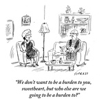 "We don't want to be a burden to you, sweetheart, but who else are we goin…" - Cartoon Premium Giclee Print by David Sipress