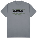 Guns Don't Kill People, People With Mustaches Kill People T-Shirts