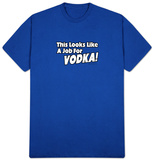 This Looks Like A Job For Vodka! Tshirts