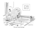 "I'm sorry. I wasn't listening." - New Yorker Cartoon Premium Giclee Print by Mick Stevens